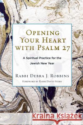 Opening Your Heart with Psalm 27: A Spiritual Practice for the Jewish New Year Debra J. Robbins David Stern 9780881233452