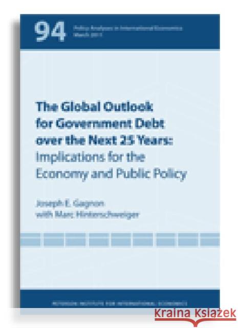 The Global Outlook for Government Debt Over the Next 25 Years: Implications for the Economy and Public Policy Gagnon, Joseph 9780881326215 Peter G. Peterson Institute for International