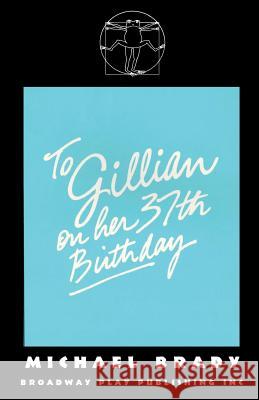 To Gillian On Her 37th Birthday Michael Brady (Intel Syst Lab) 9780881454918 Broadway Play Publishing Inc