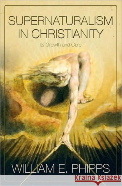 Supernaturalism in Christianity: Its Growth and Cure Phipps, William E. 9780881460940 Mercer University Press