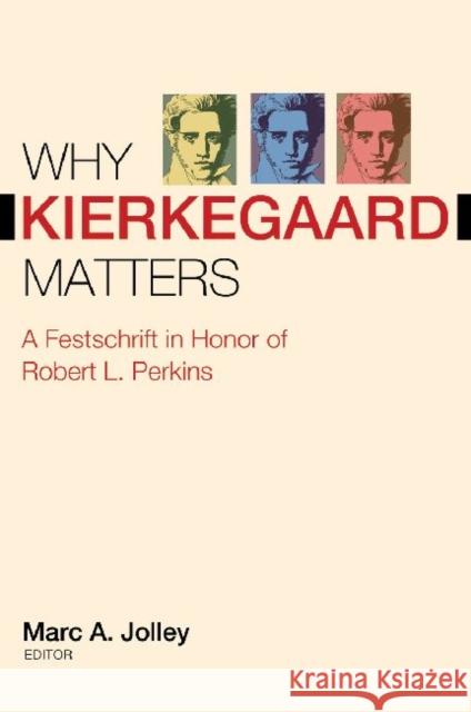 Why Kierkegaard Matters: A Festschrift in Honor of Robert L. Perkins Jolley, Marc A. 9780881462128 Mercer University Press