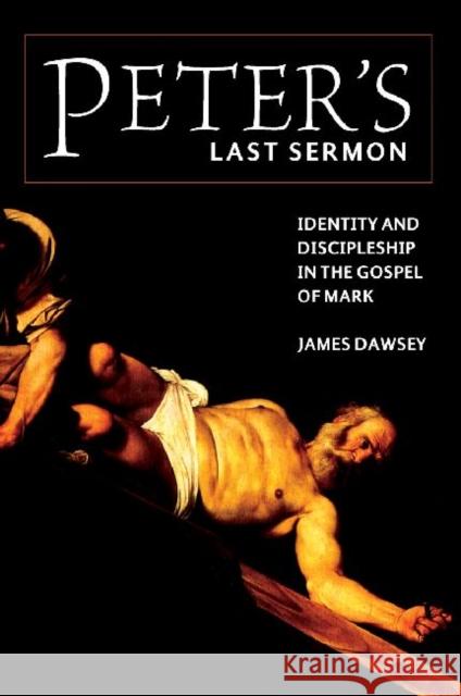 Peter's Last Sermon: Identity and Discipleship in the Gospel of Mark Dawsey, James 9780881462241