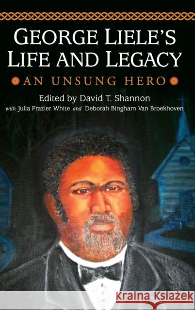 George Liele's Life and Legacy: An Unsung Hero Shannon, David 9780881463897
