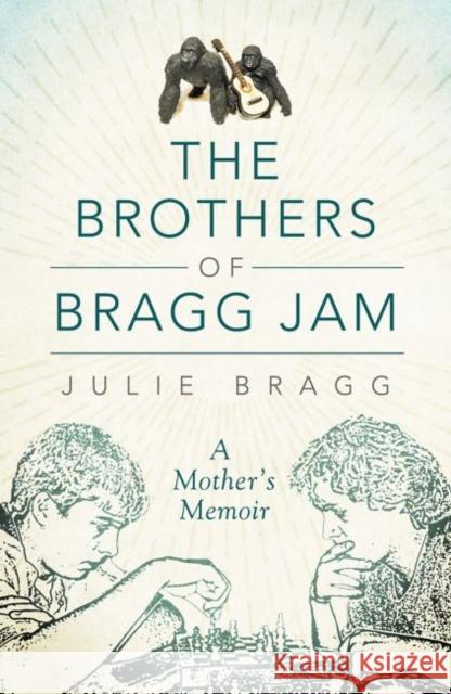 The Brothers of Bragg Jam: A Mother's Memoir Bragg, Julie 9780881466584