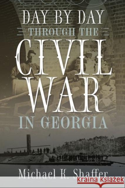Day by Day Through the Civil War in Georgia Michael K. Shaffer 9780881468243