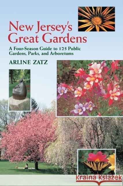 New Jersey's Great Gardens: A Four-Season Guide to 125 Public Gardens, Parks, and Aboretums Arline Zatz Joel L. Zatz Arline Zatz 9780881503562 Countryman Press