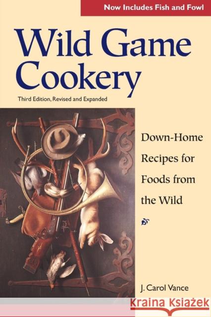 Wild Game Cookery: Down-Home Recipes for Foods from the Wild Vance, J. Carol 9780881504194 Countryman Press