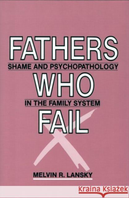 Fathers Who Fail: Shame and Psychopathology in the Family System Lansky, Melvin R. 9780881631050 Analytic Press