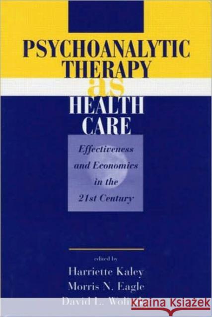 Psychoanalytic Therapy as Health Care: Effectiveness and Economics in the 21st Century Kaley, Harriette 9780881632026 Analytic Press