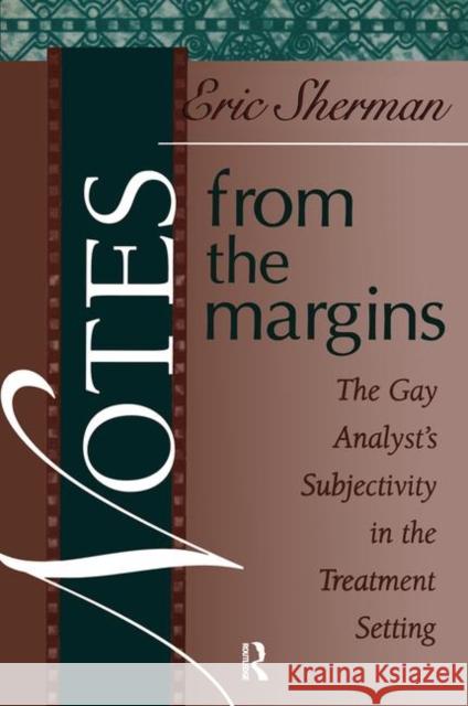 Notes from the Margins: The Gay Analyst's Subjectivity in the Treatment Setting Sherman, Eric 9780881634112 Analytic Press