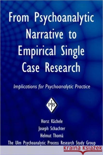 From Psychoanalytic Narrative to Empirical Single Case Research: Implications for Psychoanalytic Practice Kächele, Horst 9780881634884 Analytic Press
