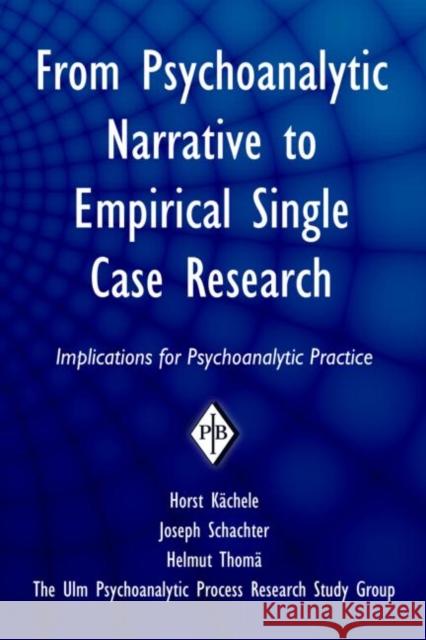 From Psychoanalytic Narrative to Empirical Single Case Research: Implications for Psychoanalytic Practice Kächele, Horst 9780881634891 Analytic Press