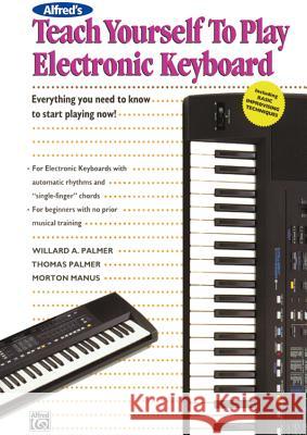 Alfred's Teach Yourself to Play Electronic Keyboard: Everything You Need to Know to Start Playing Now! Thomas Palmer Morty Manus Willard A. Palmer 9780882846804