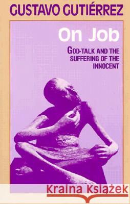 On Job: God-talk and the Suffering of the Innocent Gustavo Gutierrez, M. O'Connell 9780883445525 Orbis Books (USA)