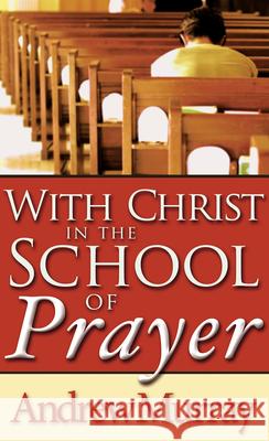 With Christ in the School of Prayer Andrew Murray 9780883681060 Whitaker House