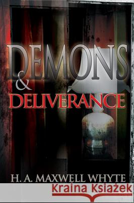 Demons & Deliverance H. A. Maxwell Whyte 9780883682166 Whitaker House,U.S.