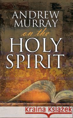 Andrew Murray on the Holy Spirit Andrew Murray 9780883688465 Whitaker House