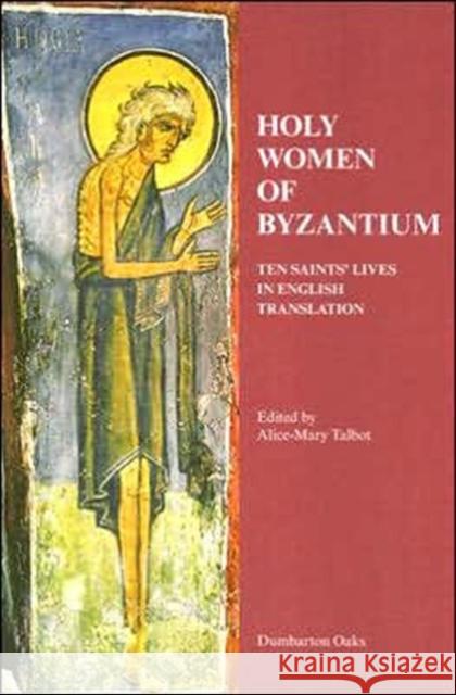 Holy Women of Byzantium: Ten Saints' Lives in English Translation Talbot, Alice-Mary 9780884022480