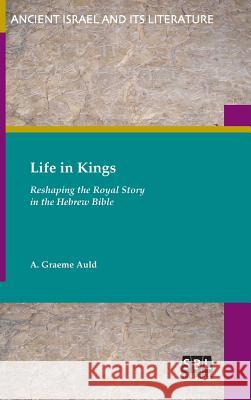 Life in Kings: Reshaping the Royal Story in the Hebrew Bible A. Graeme Auld 9780884142126