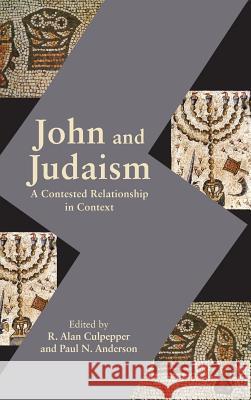 John and Judaism: A Contested Relationship in Context R. Alan Culpepper Paul N. Anderson 9780884142423 SBL Press
