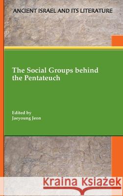 The Social Groups behind the Pentateuch Jaeyoung Jeon 9780884145417