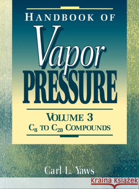 Handbook of Vapor Pressure: Volume 3: Organic Compounds C8 to C28 Yaws, Carl L. 9780884151913 Gulf Professional Publishing