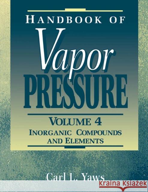 Handbook of Vapor Pressure: Volume 4 : Inorganic Compounds and Elements Yaws, Carl L. 9780884153948 Gulf Professional Publishing