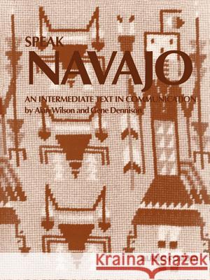 Speak Navajo: An Intermediate Text in Communication Alan Wilson Gene Dennison 9780884325352 Audio-Forum