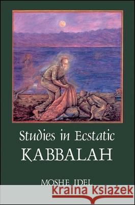 Studies in Ecstatic Kabbalah Idel, Moshe 9780887066054 State University of New York Press