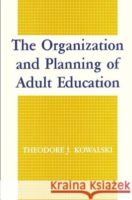 The Organization and Planning of Adult Education Theodore J. Kowalski 9780887067990 State University of New York Press