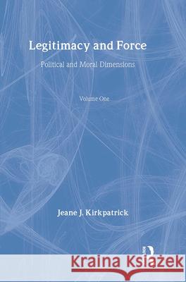 Legitimacy and Force: State Papers and Current Perspectives: Volume 1: Political and Moral Dimensions Jeane J. Kirkpatrick 9780887380990