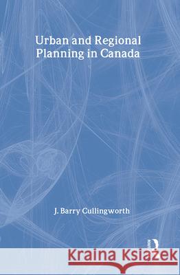 Urban and Regional Planning in Canada J. B. Cullingworth J. Barry Cullingworth 9780887381355 Transaction Publishers