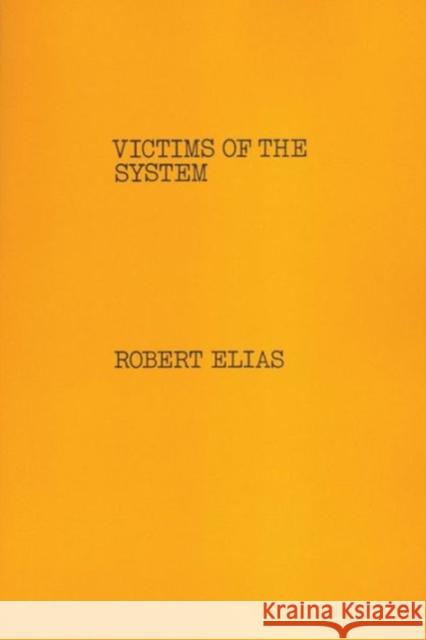 Victims of the System: Crime Victims and Compensation in American Politics and Criminal Justice Elias, Robert 9780887386008 Transaction Publishers
