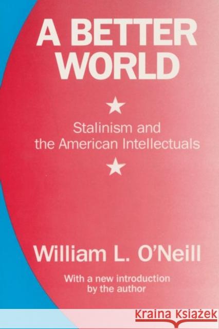 A Better World: Stalinism and the American Intellectuals O'Neill, William L. 9780887386312 Transaction Publishers