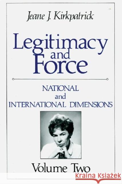 Legitimacy and Force: State Papers and Current Perspectives: Volume 2: National and International Dimensions Kirkpatrick, Jeane J. 9780887386473