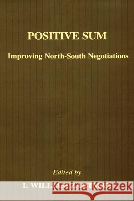 Positive Sum: Improving North-South Negotiations I. William Zartman 9780887386503 Transaction Publishers