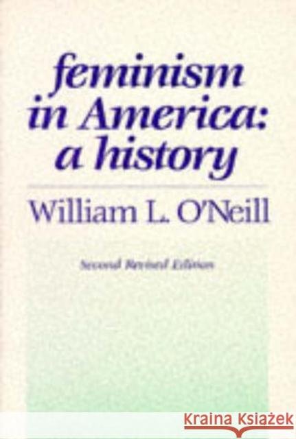 Feminism in America : A History William L. O'Neill 9780887387616 Transaction Publishers