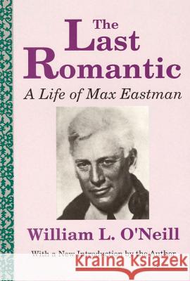 The Last Romantic: Life of Max Eastman William L. O'Neill 9780887388590 Transaction Publishers