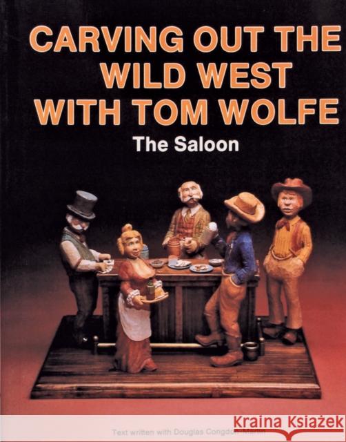Carving Out the Wild West with Tom Wolfe:: The Saloon Tom James Wolfe Douglas Congdon-Martin 9780887403682 Schiffer Publishing