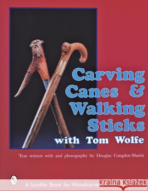 Carving Canes & Walking Sticks with Tom Wolfe Wolfe, Tom 9780887405877 Schiffer Publishing