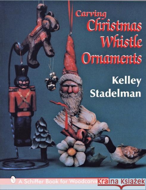 Carving Christmas Whistle Ornaments Kelley Stadelman 9780887409738 Schiffer Publishing