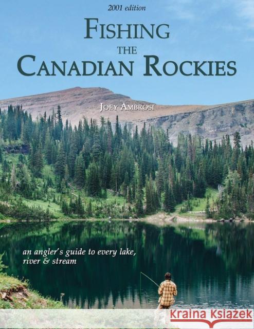 Fishing the Canadian Rockies 1st Edition: an angler's guide to every lake, river and stream Joseph Ambrosi 9780888399007 Hancock House Publishers Ltd ,Canada
