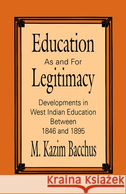 Education as and for Legitimacy: Developments in West Indian Education Between 1846 and 1895 M. K. Bacchus 9780889202313 Wilfrid Laurier University Press