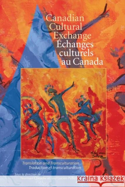 Canadian Cultural Exchange / Échanges Culturels Au Canada: Translation and Transculturation / Traduction Et Transculturation Cheadle, Norman 9780889205192 WILFRID LAURIER UNIVERSITY PRESS