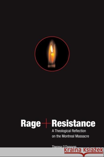 Rage and Resistance: A Theological Reflection on the Montreal Massacre O'Donovan, Theresa 9780889205222 WILFRID LAURIER UNIVERSITY PRESS