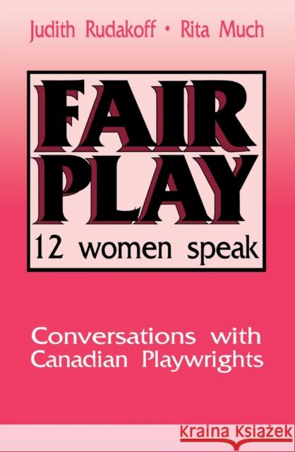 Fair Play: Twelve Women Speak: Conversations with Canadian Playwrights Judith Rudakoff Rita Much 9780889242210 THE DUNDURN GROUP