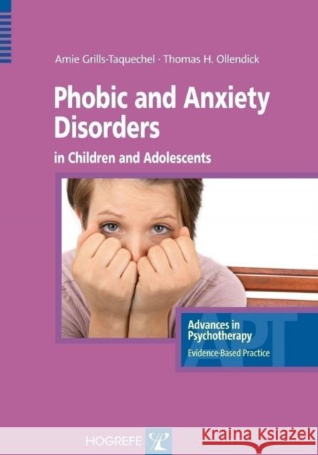 Phobic and Anxiety Disorders in Children & Adolescents Amie E. Grills, Thomas H. Ollendick 9780889373396