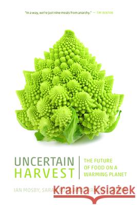 Uncertain Harvest: The Future of Food on a Warming Planet Ian Mosby Sarah Rotz Evan D. G. Fraser 9780889777224