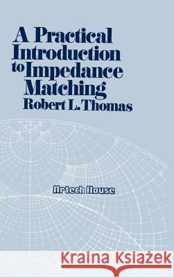 A Practical Introduction to Impedance Matching Robert L. Thomas Robert L. Thomas 9780890060506 Artech House Publishers