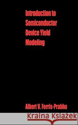 Introduction to Semiconductor Device Yield Modeling Albert V.Ferris- Prabhu 9780890064504 Artech House Publishers